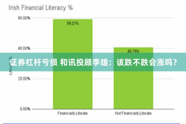证券杠杆亏损 和讯投顾李雄：该跌不跌会涨吗？