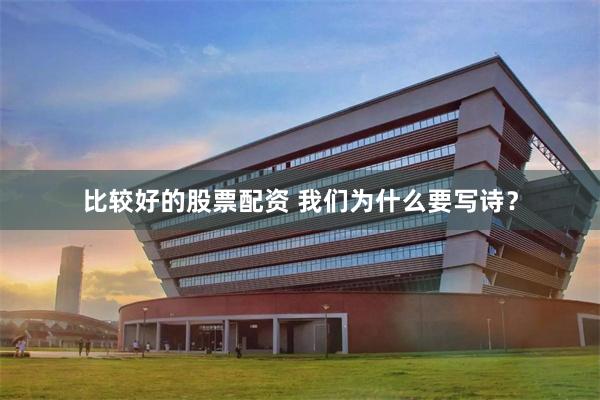 比较好的股票配资 我们为什么要写诗?