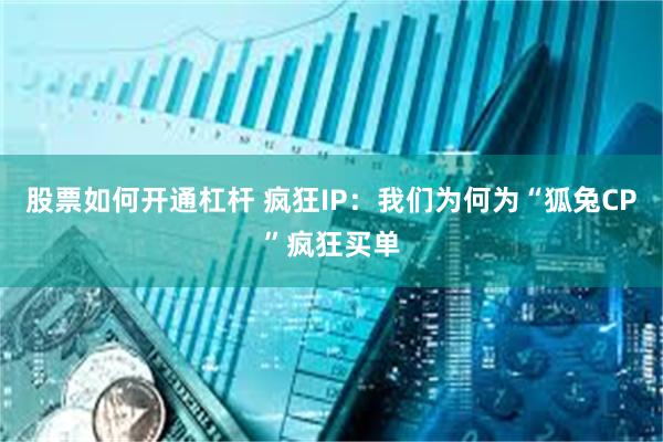 股票如何开通杠杆 疯狂IP：我们为何为“狐兔CP”疯狂买单